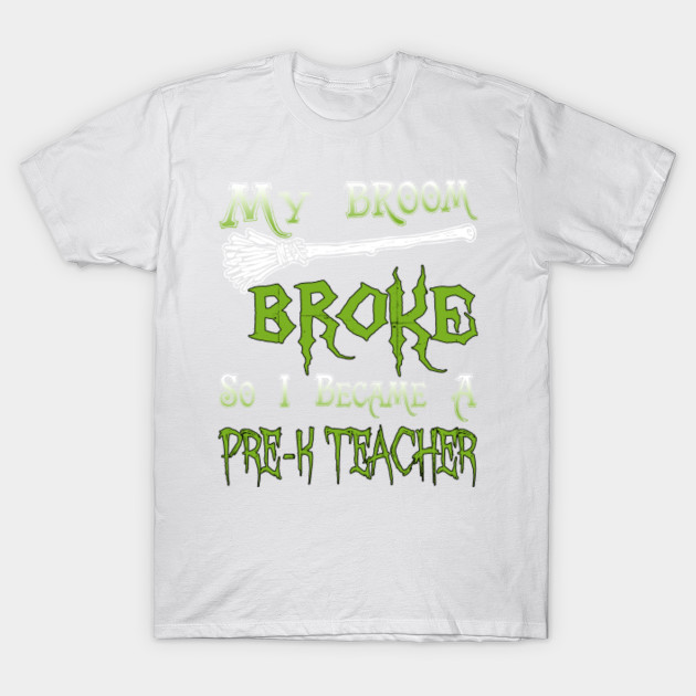 My Broom Broke So I Became A Pre-K Teacher T-Shirt-TOZ